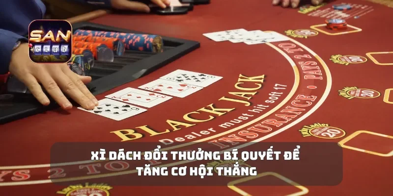 Xì Dách Đổi Thưởng Bí Quyết Để Tăng Cơ Hội Thắng