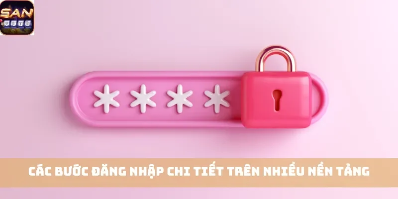 Các bước đăng nhập chi tiết trên nhiều nền tảng